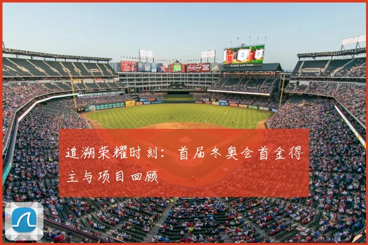 追溯荣耀时刻：首届冬奥会首金得主与项目回顾