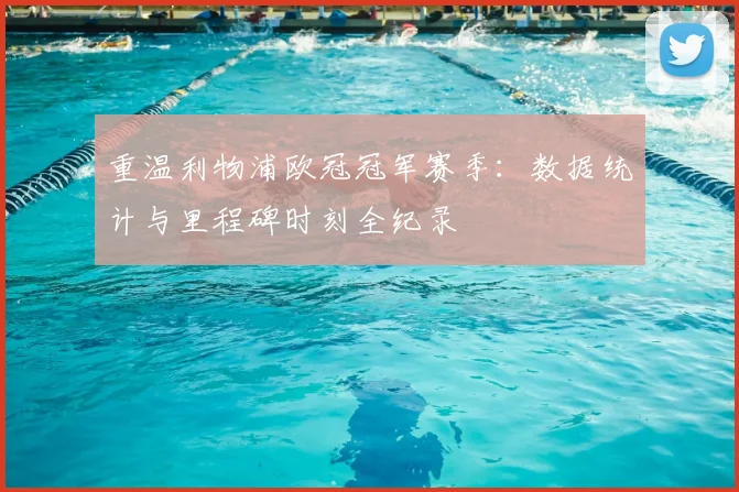 重温利物浦欧冠冠军赛季：数据统计与里程碑时刻全纪录