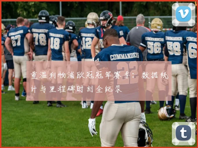 重温利物浦欧冠冠军赛季：数据统计与里程碑时刻全纪录